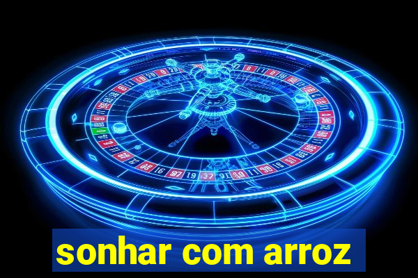 sonhar com arroz
